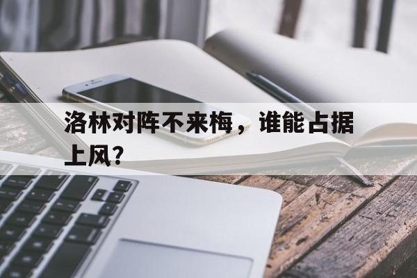 开云体育平台APP-包含洛林对阵不来梅，谁能占据上风？的词条